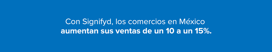 Con Signifyd, los comercios en México aumentan sus ventas de un 10 a un 15%