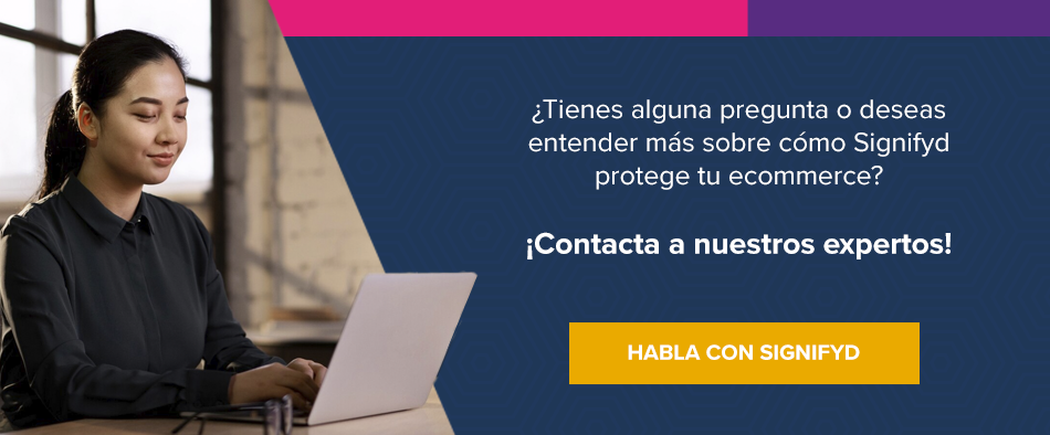 ¿Tienes alguna pregunta o deseas entender más sobre cómo Signifyd protege tu ecommerce? ¡Contacta a nuestros expertos! Habla con Signifyd