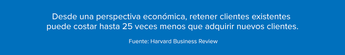 Desde una perspectiva económica, retener clientes existentes puede costar hasta 25 veces menos que adquirir nuevos clientes. Fuente: Harvard Business Review 