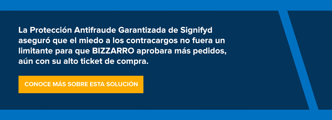 Explicación de que la  Protección Antifraude Garantizada de Signifyd aseguró que el miedo a los contracargos no fuera un limitante para que BIZZARRO aprobara más pedidos, aún con su alto ticket de compra.
