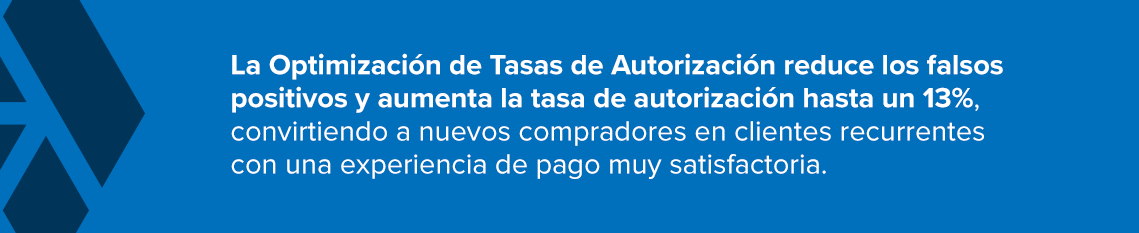 La Optimización de Tasas de Autorización reduce los falsos positivos y aumenta la tasa de autorización hasta un 13%, convirtiendo a nuevos compradores en clientes recurrentes con una experiencia de pago muy satisfactoria.