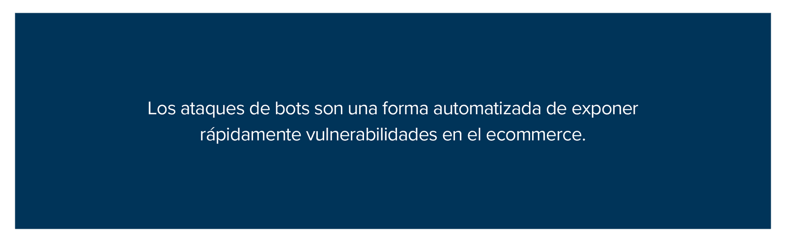 Los ataques de bots son una forma automatizada de exponer rápidamente vulnerabilidades en el ecommerce.